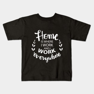 Home is where i work and i work everywhere. Kids T-Shirt